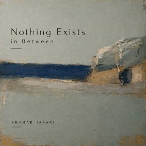 Cover art for “Nothing Exists in Between” by Shahab Jafari, abstract landscape in muted blue and beige tones